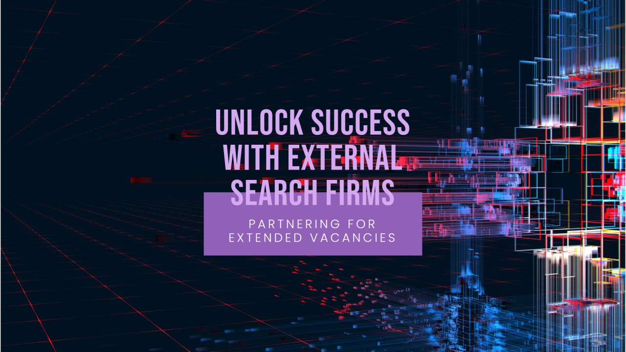Unlocking Success: The Benefits of Partnering with an External Search Firm for Extended Vacancies